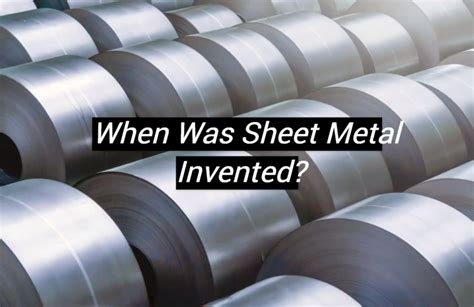 when was sheet metal invented